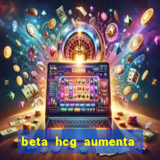 beta hcg aumenta quanto por dia